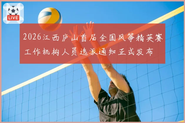 2026江西庐山首届全国风筝精英赛工作机构人员选派通知正式发布