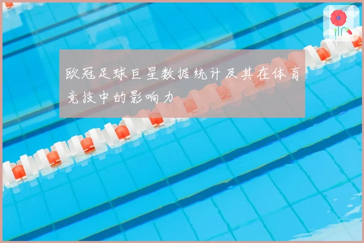 欧冠足球巨星数据统计及其在体育竞技中的影响力